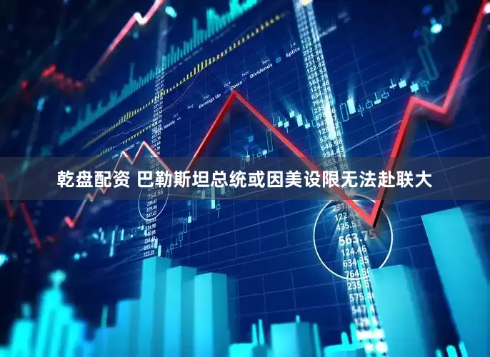 乾盘配资 巴勒斯坦总统或因美设限无法赴联大